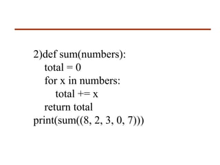 2)def sum(numbers):
total = 0
for x in numbers:
total += x
return total
print(sum((8, 2, 3, 0, 7)))
 