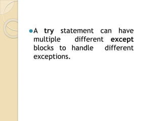 ⚫A try statement can have
multiple different except
blocks to handle different
exceptions.
 