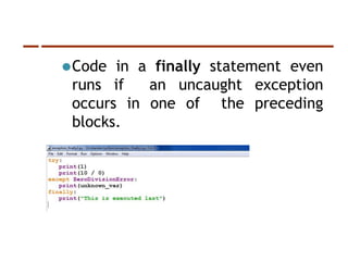 ⚫Code in a finally statement even
runs if an uncaught exception
occurs in one of the preceding
blocks.
 
