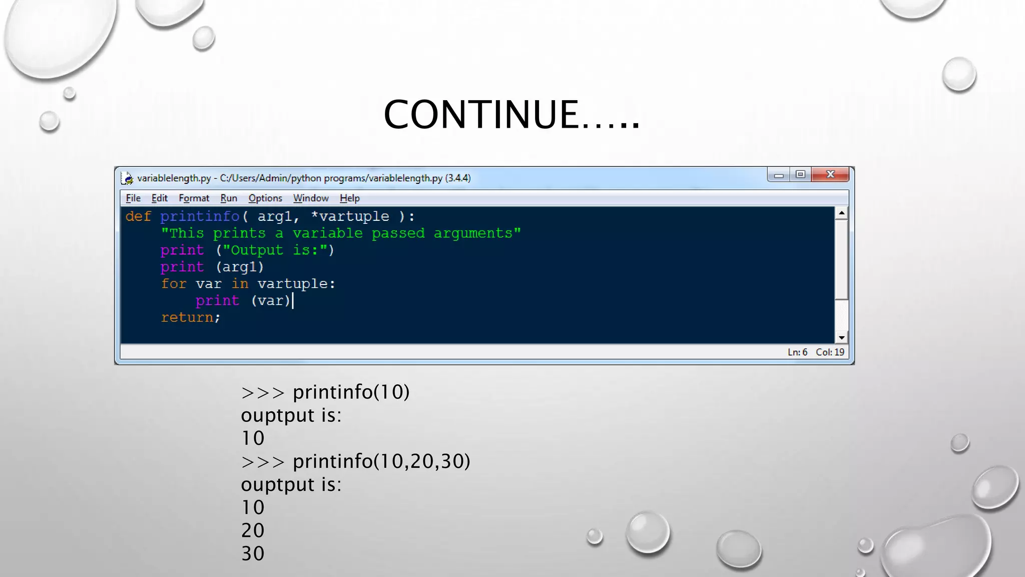 CONTINUE…..
>>> printinfo(10)
ouptput is:
10
>>> printinfo(10,20,30)
ouptput is:
10
20
30
 