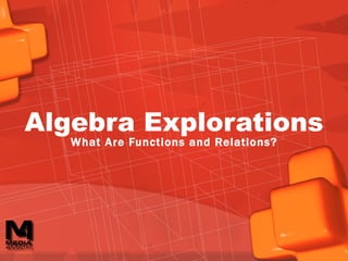 Algebra Explorations What Are Functions and Relations? 