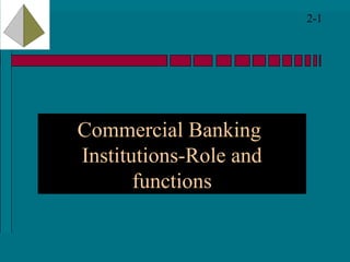 2-1
Commercial Banking
Institutions-Role and
functions
 