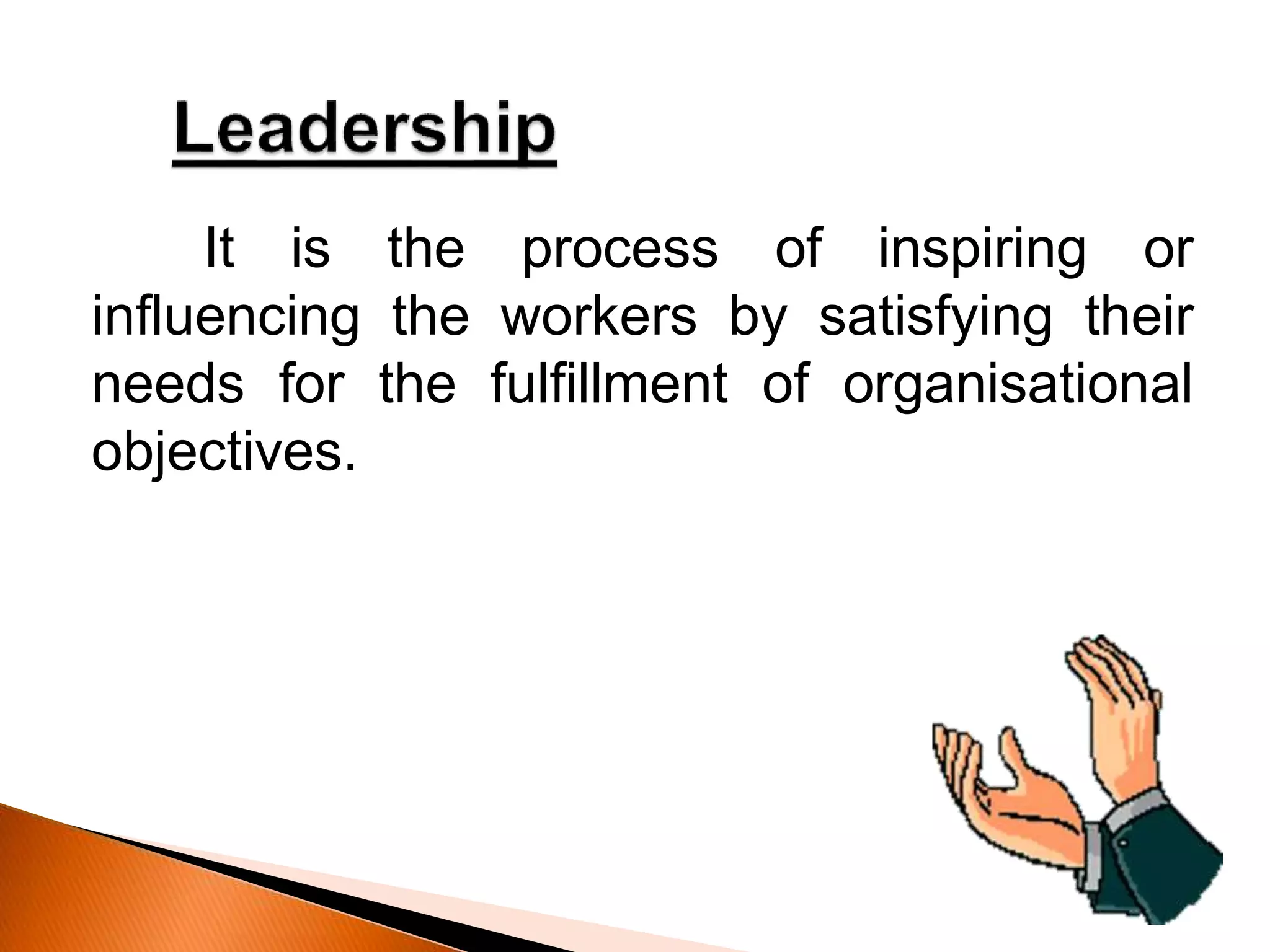 It is the process of inspiring or
influencing the workers by satisfying their
needs for the fulfillment of organisational
objectives.
 