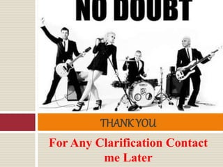 For Any Clarification Contact
me Later
THANK YOU
 
