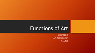 Functions of Art
CHAPTER 3
Art Appreciation
GEC106
 