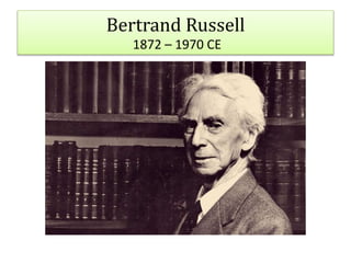 Bertrand Russell
1872 – 1970 CE
 
