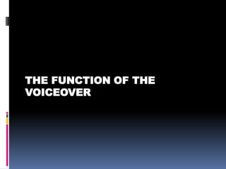 THE FUNCTION OF THE
VOICEOVER
 