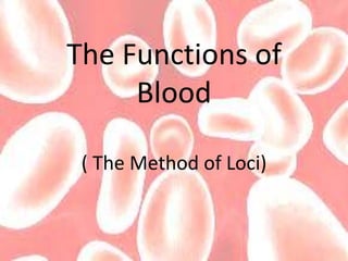 The Functions of
Blood
( The Method of Loci)
 