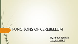 FUNCTIONS OF CEREBELLUM
By Abdur Rehman
2nd year MBBS
 