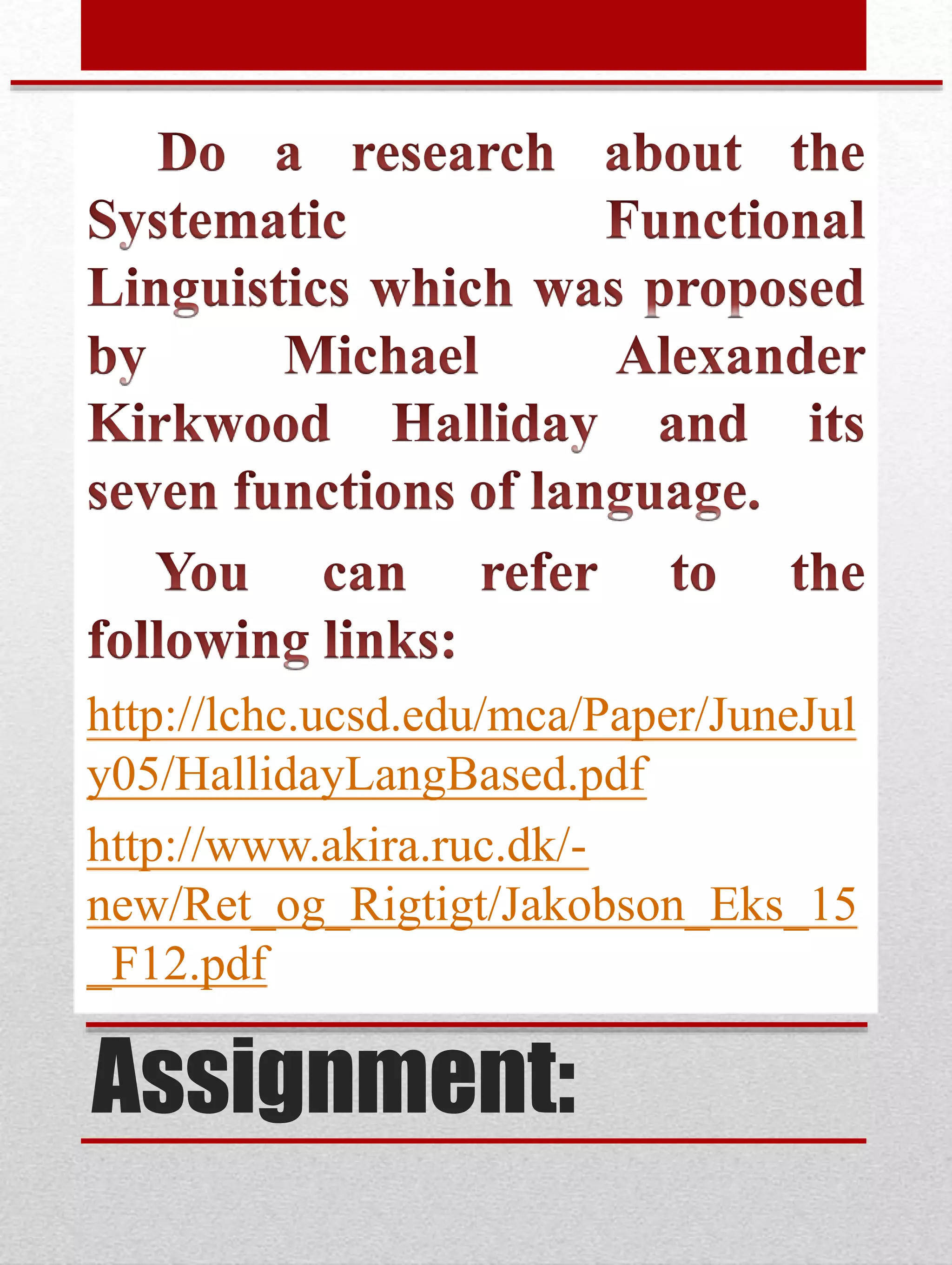 Assignment:
http://lchc.ucsd.edu/mca/Paper/JuneJul
y05/HallidayLangBased.pdf
http://www.akira.ruc.dk/-
new/Ret_og_Rigtigt/Jakobson_Eks_15
_F12.pdf