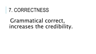 7. CORRECTNESS
Grammatical correct,
increases the credibility.
 