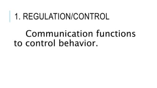 1. REGULATION/CONTROL
Communication functions
to control behavior.
 