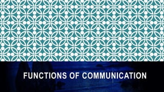 FUNCTIONS OF COMMUNICATION
 