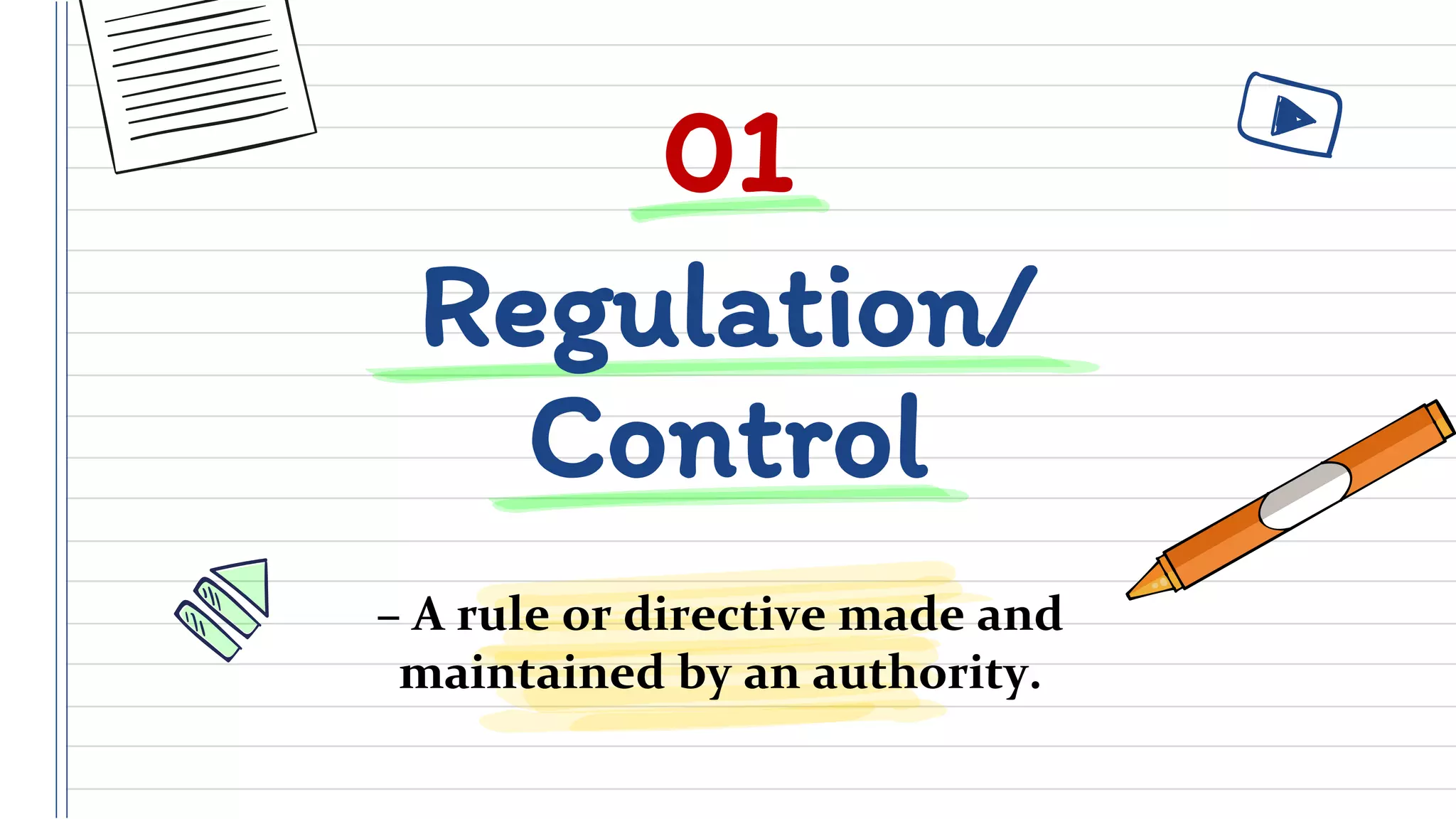 – A rule or directive made and
maintained by an authority.
01
Regulation/
Control
 