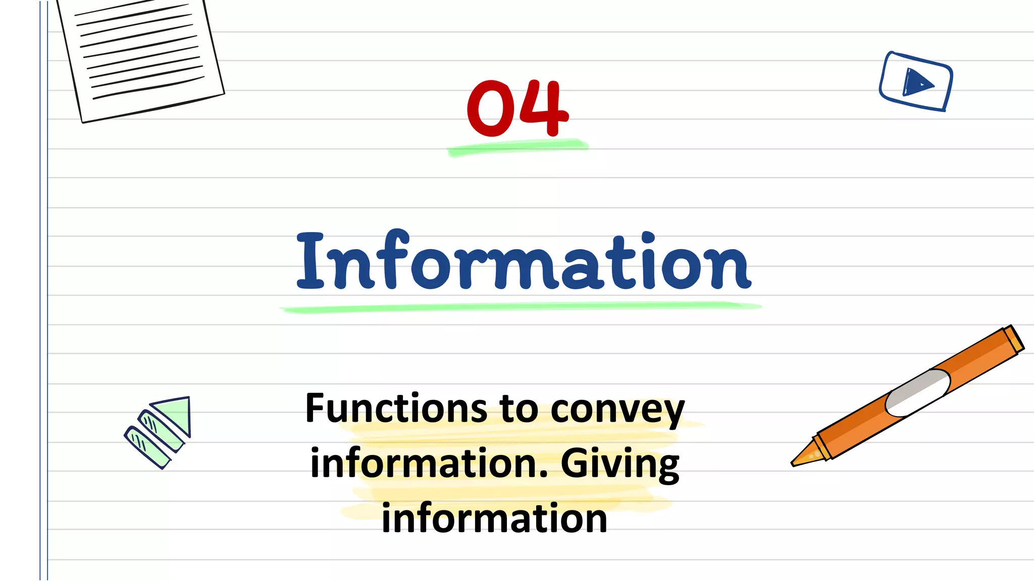 Information
Functions to convey
information. Giving
information
04
 