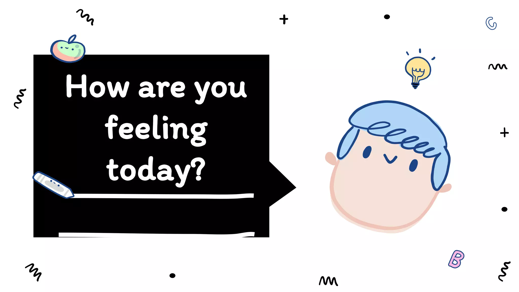 How are you
feeling
today?
 