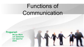 Functions of
Communication
Prepared:
Ma’am Marn
1st Semester
1st Quarter
2023
 