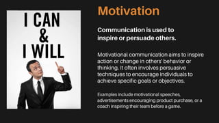 Motivation
Communication is used to
inspire or persuade others.
 