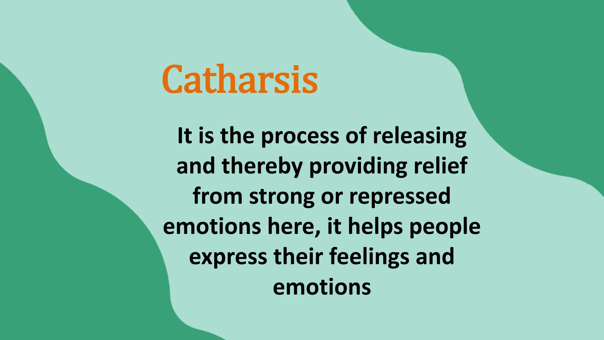It is the process of releasing
and thereby providing relief
from strong or repressed
emotions here, it helps people
express their feelings and
emotions
Catharsis
 