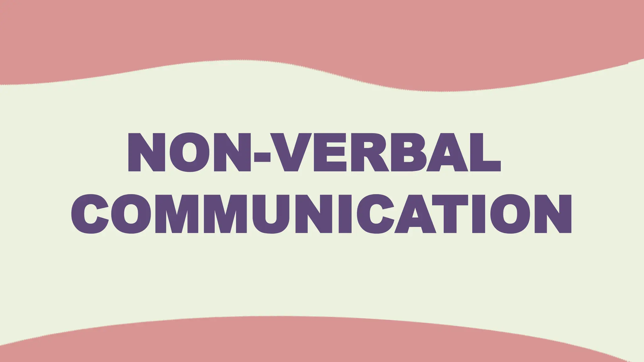 NON-VERBAL
COMMUNICATION
 