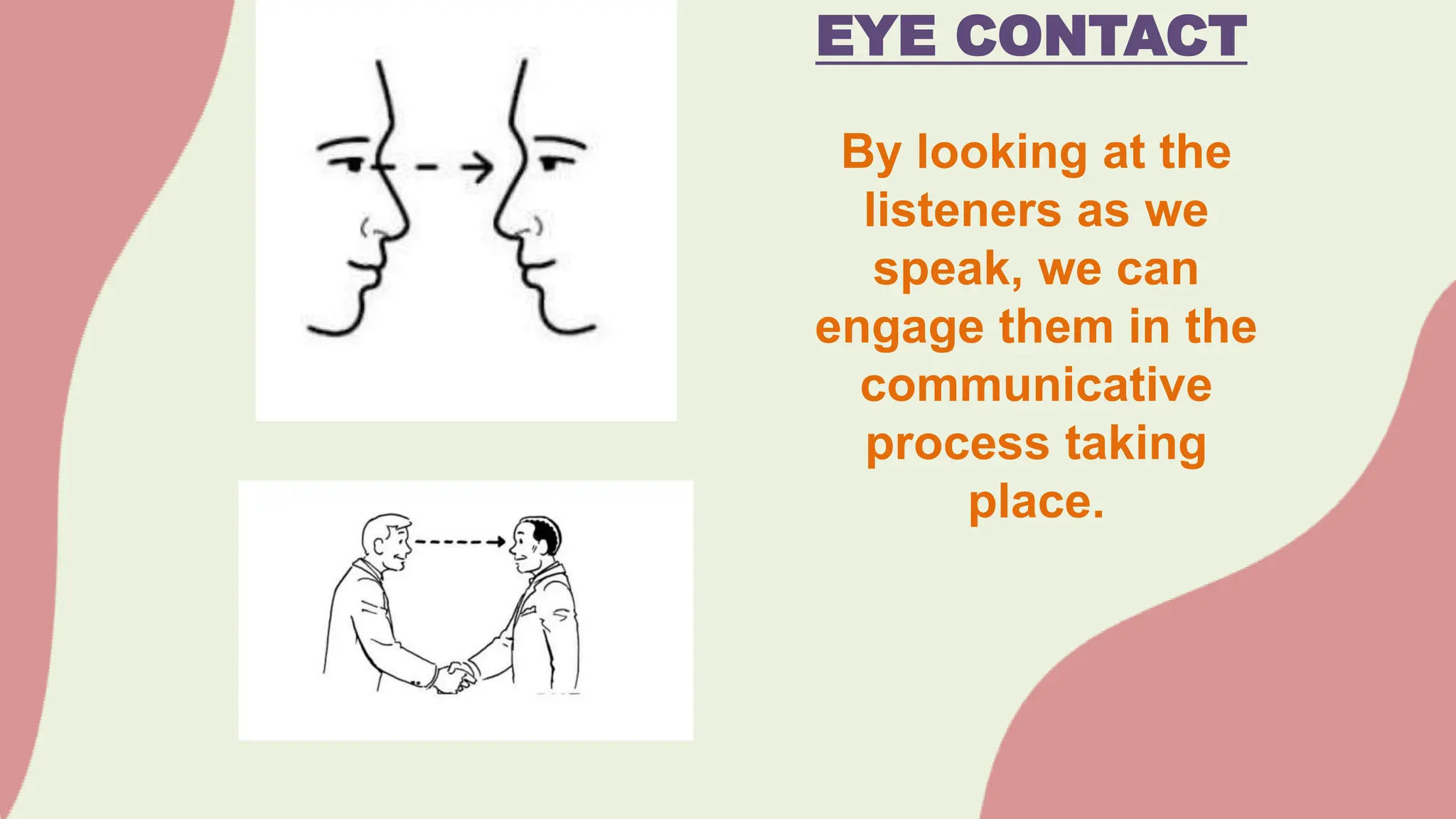 EYE CONTACT
By looking at the
listeners as we
speak, we can
engage them in the
communicative
process taking
place.
 