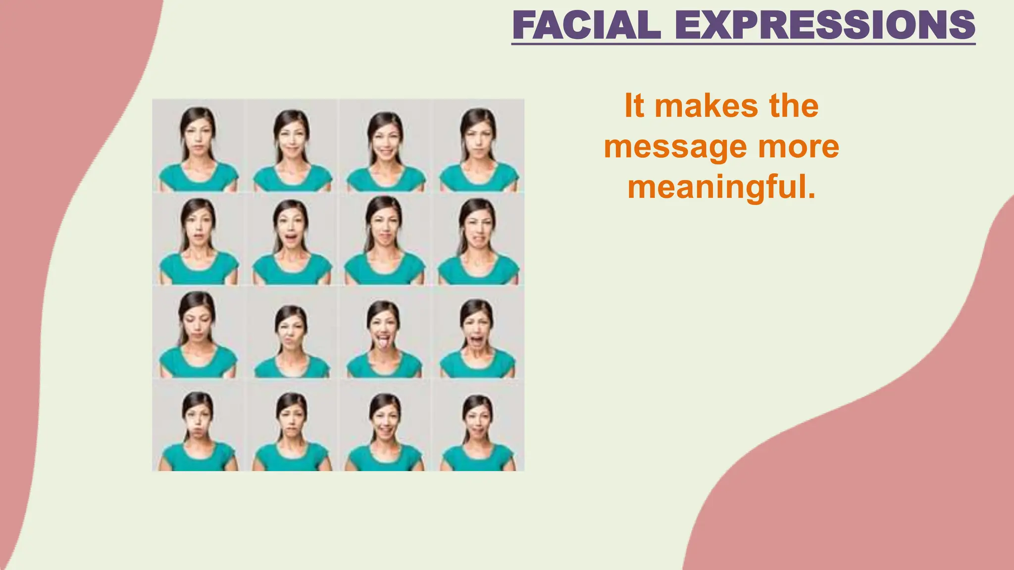 FACIAL EXPRESSIONS
It makes the
message more
meaningful.
 
