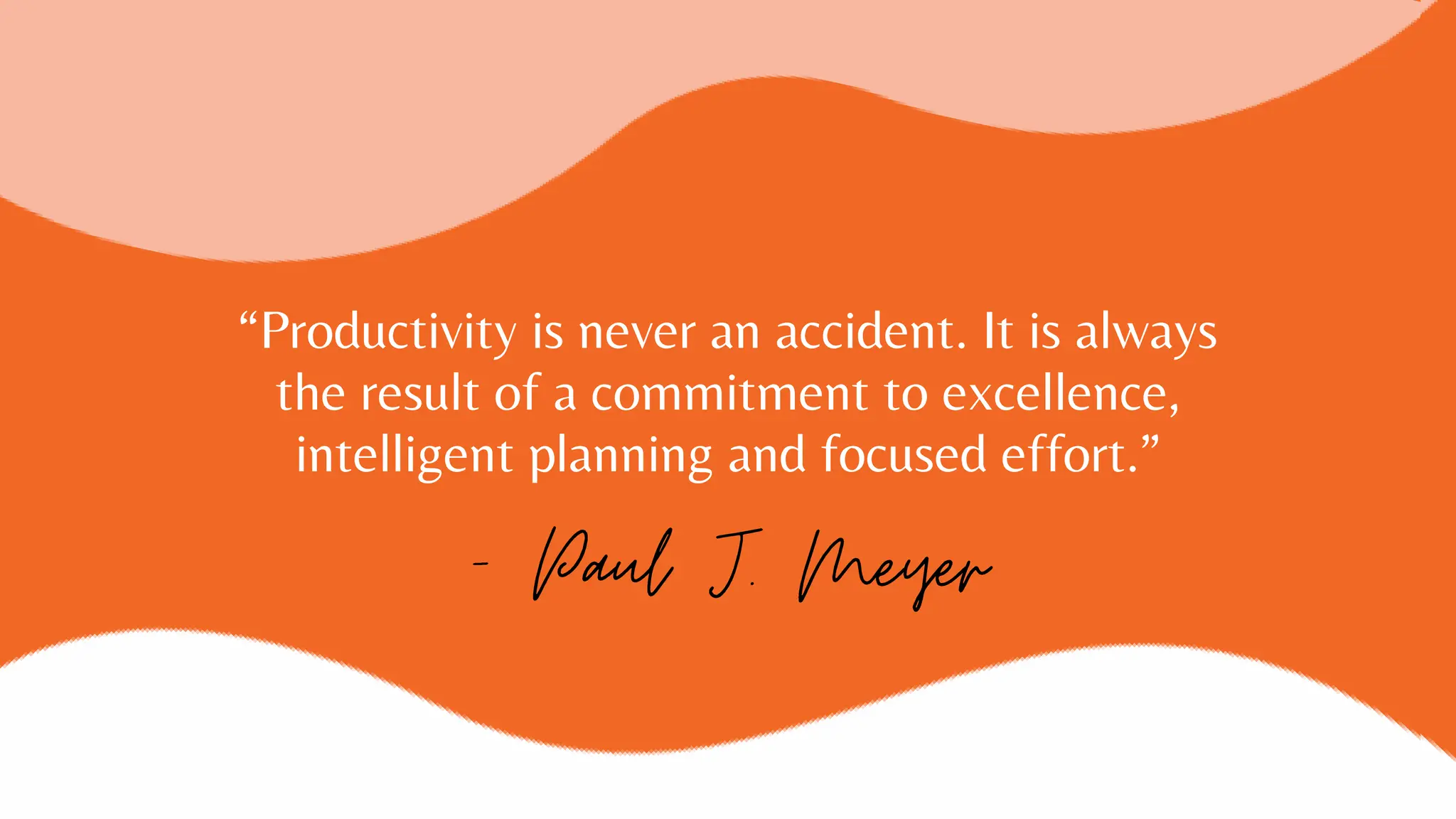 “Productivity is never an accident. It is always
the result of a commitment to excellence,
intelligent planning and focused effort.”
 