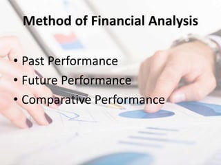 Method of Financial Analysis
• Past Performance
• Future Performance
• Comparative Performance
 