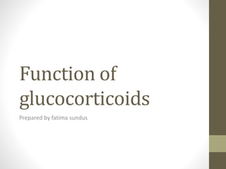 Function of
glucocorticoids
Prepared by fatima sundus
 