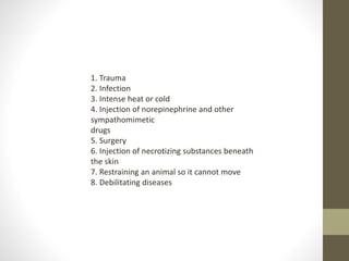 1. Trauma
2. Infection
3. Intense heat or cold
4. Injection of norepinephrine and other
sympathomimetic
drugs
5. Surgery
6. Injection of necrotizing substances beneath
the skin
7. Restraining an animal so it cannot move
8. Debilitating diseases
 