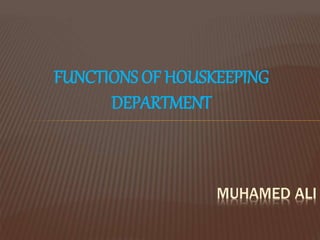 FUNCTIONS OF HOUSKEEPING
DEPARTMENT
MUHAMED ALI
 