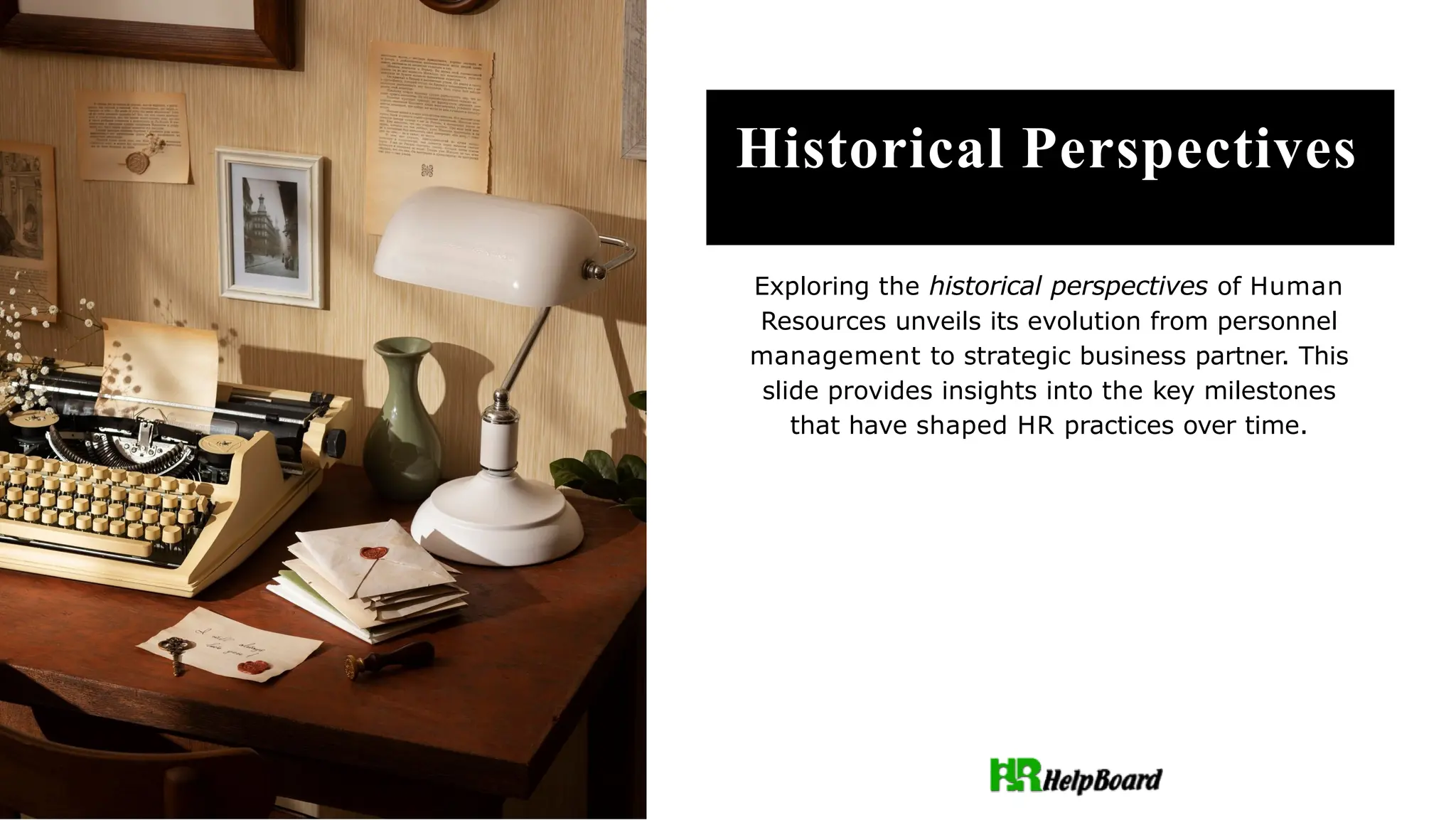 Historical Perspectives
Exploring the historical perspectives of Human
Resources unveils its evolution from personnel
management to strategic business partner. This
slide provides insights into the key milestones
that have shaped HR practices over time.
 