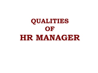 QUALITIES
OF
HR MANAGER
 