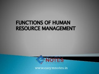 FUNCTIONS OF HUMAN
RESOURCE MANAGEMENT
www.easymnotes.in
 