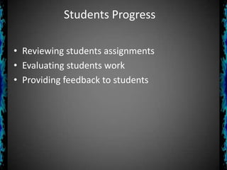 Students Progress
• Reviewing students assignments
• Evaluating students work
• Providing feedback to students

 