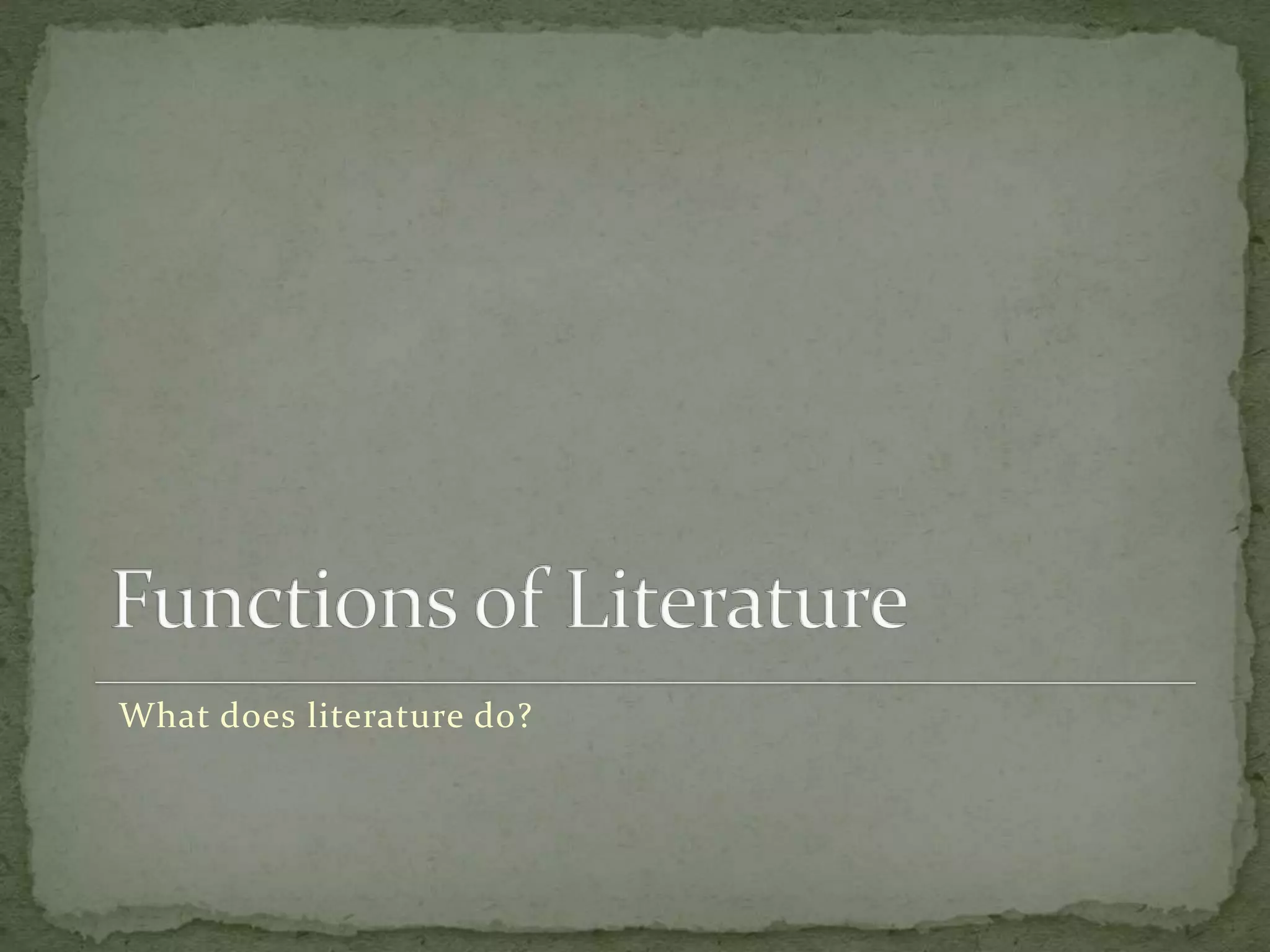 What does literature do?
 