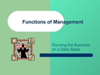 Functions of Management Running the Business on a Daily Basis 