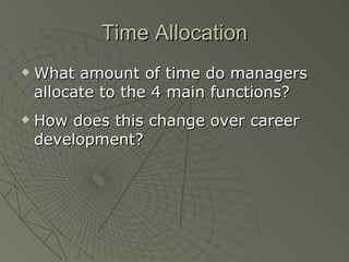 Time Allocation What amount of time do managers allocate to the 4 main functions? How does this change over career development? 