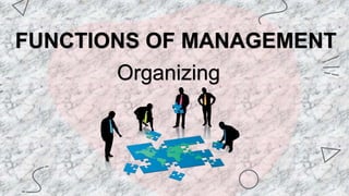 FUNCTIONS OF MANAGEMENT
Organizing
 