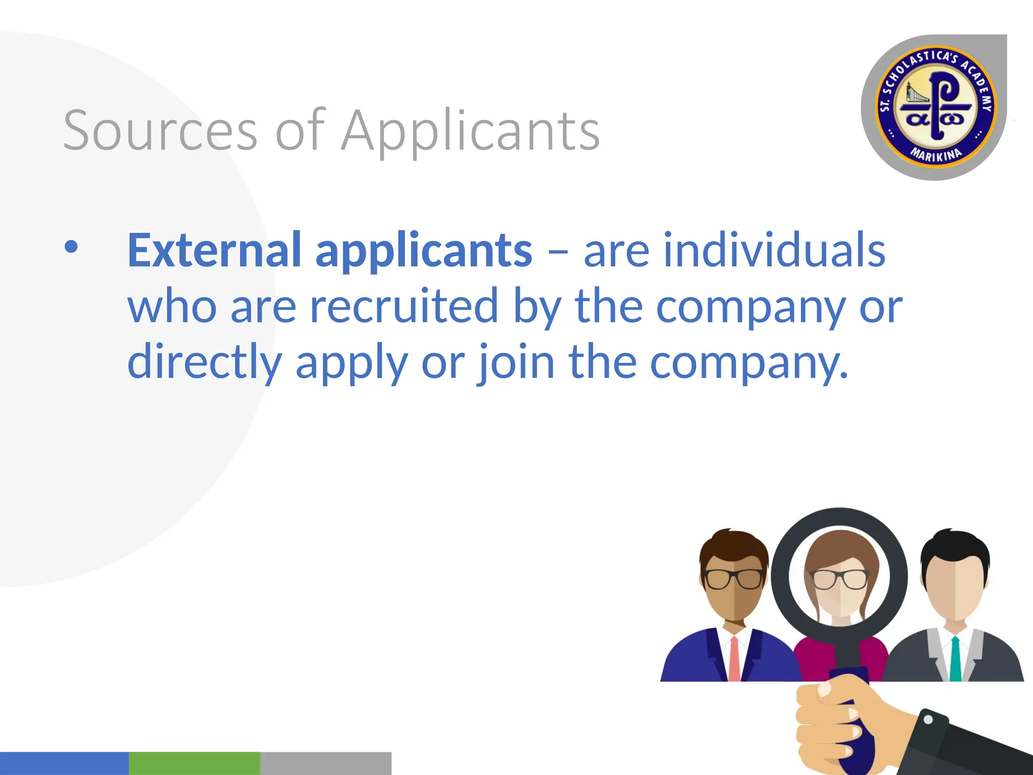 Your
Logo
Here
Sources of Applicants
• External applicants – are individuals
who are recruited by the company or
directly apply or join the company.
 
