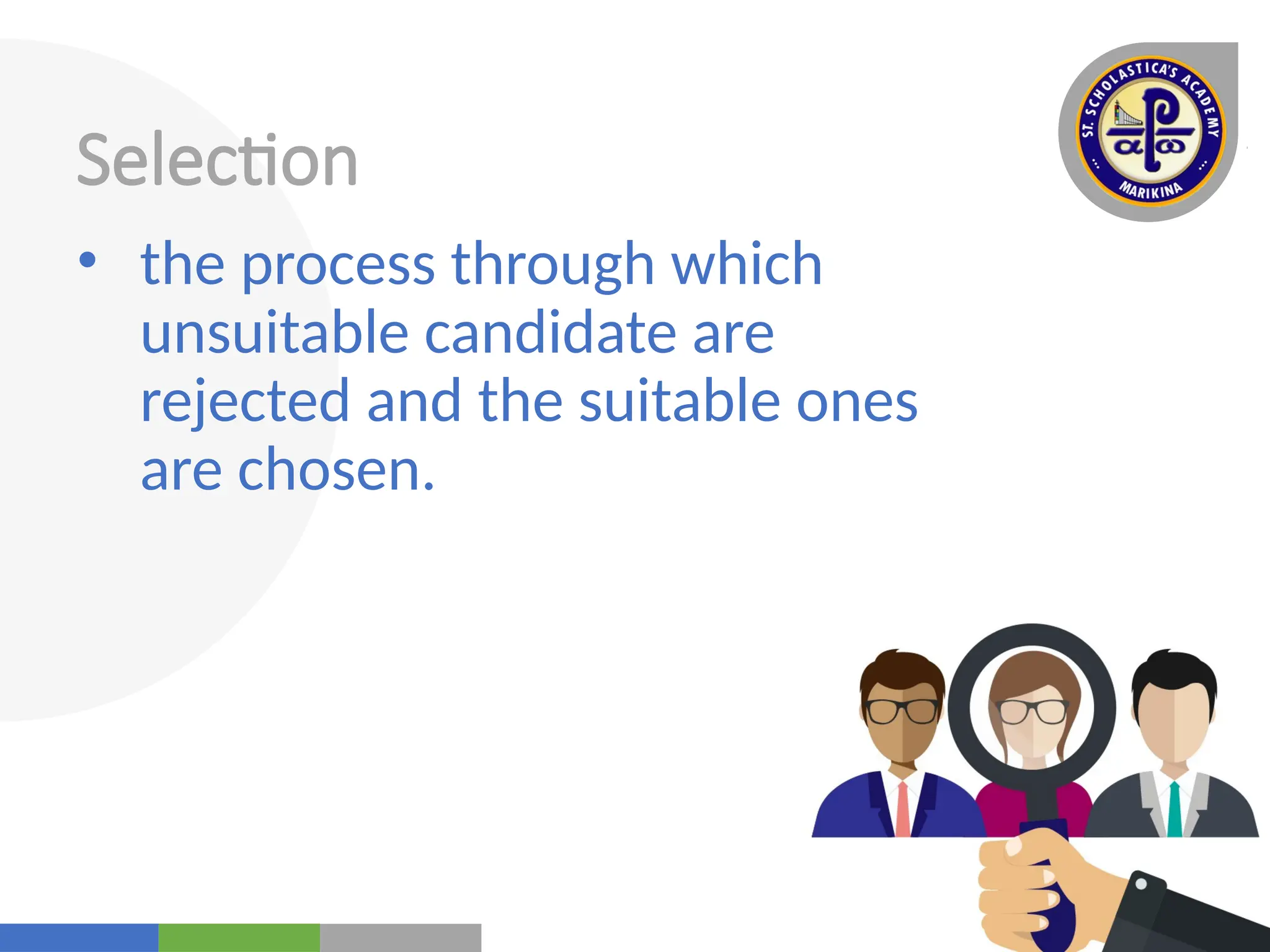Your
Logo
Here
Selection
• the process through which
unsuitable candidate are
rejected and the suitable ones
are chosen.
 