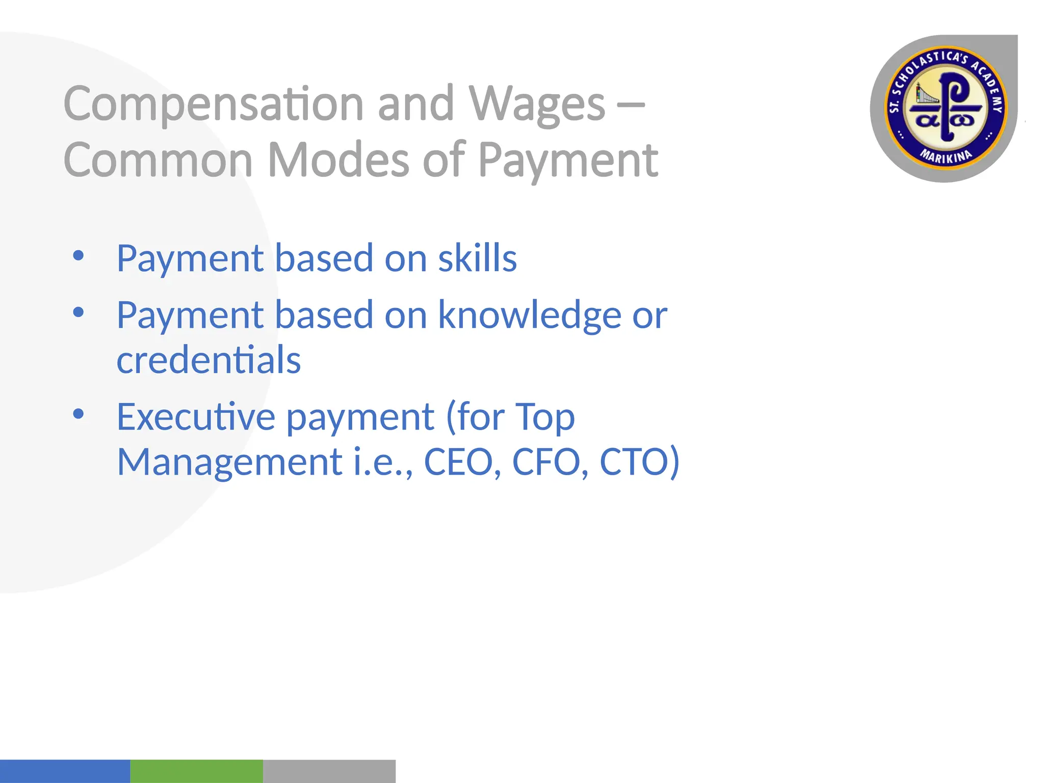 Your
Logo
Here
Compensation and Wages –
Common Modes of Payment
• Payment based on skills
• Payment based on knowledge or
credentials
• Executive payment (for Top
Management i.e., CEO, CFO, CTO)
 