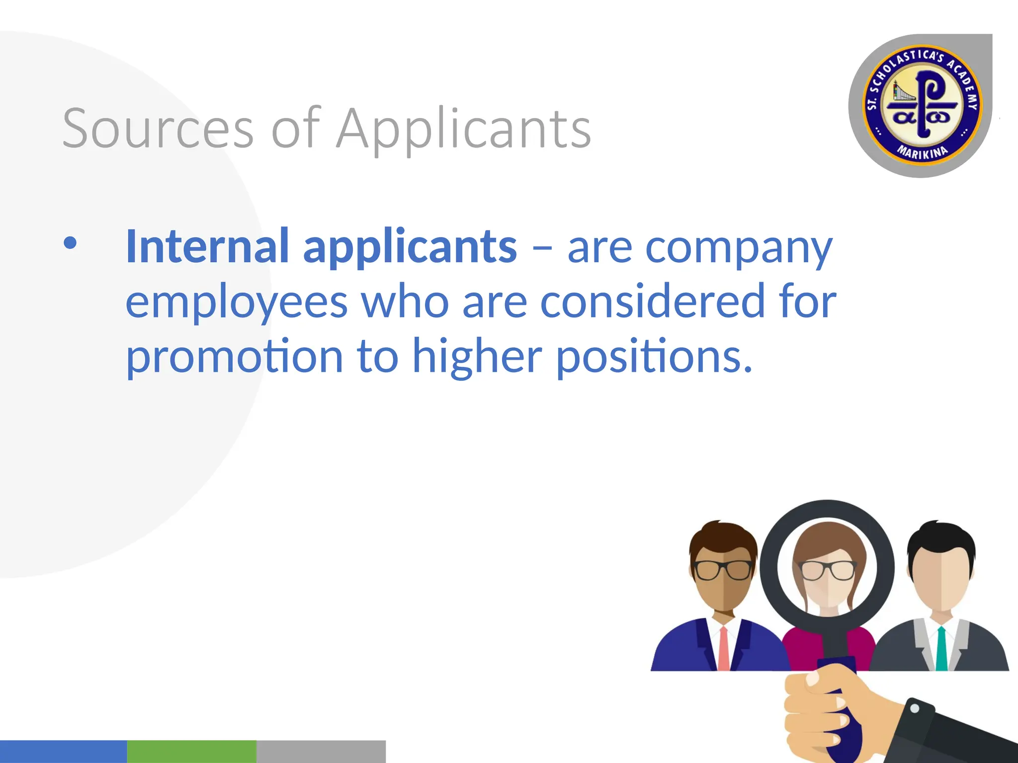 Your
Logo
Here
Sources of Applicants
• Internal applicants – are company
employees who are considered for
promotion to higher positions.
 
