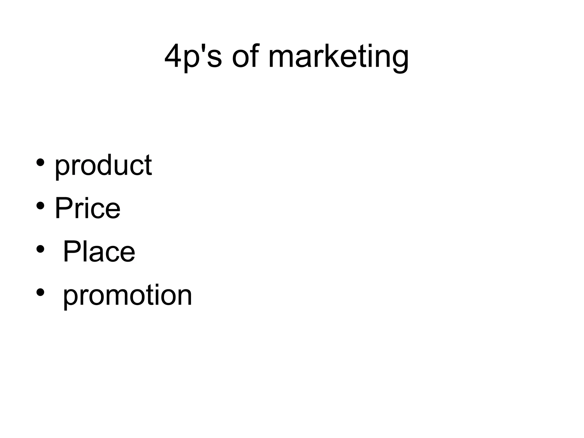 4p's of marketing

product

Price

Place

promotion
 