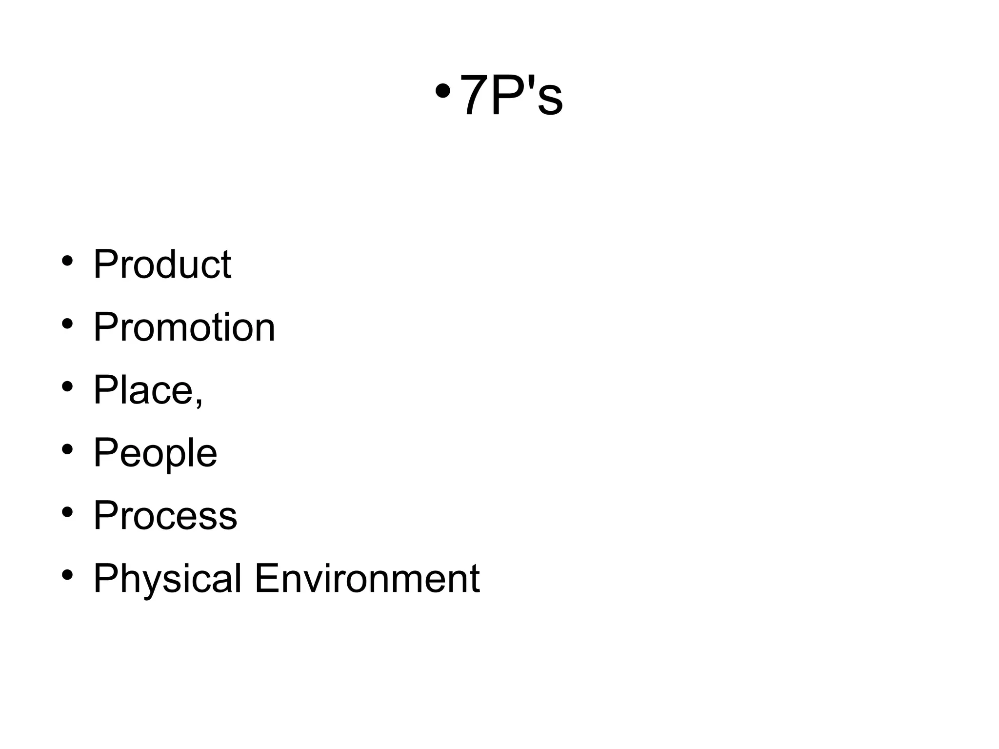 
7P's

Product

Promotion

Place,

People

Process

Physical Environment
 