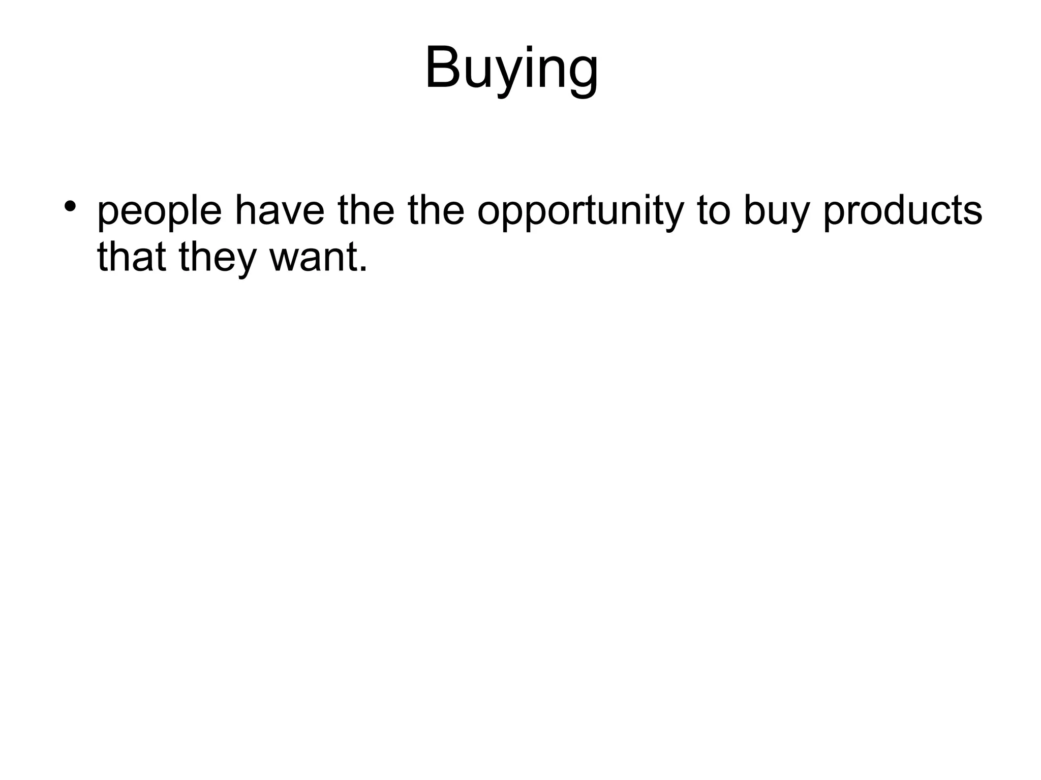 Buying

people have the the opportunity to buy products
that they want.
 