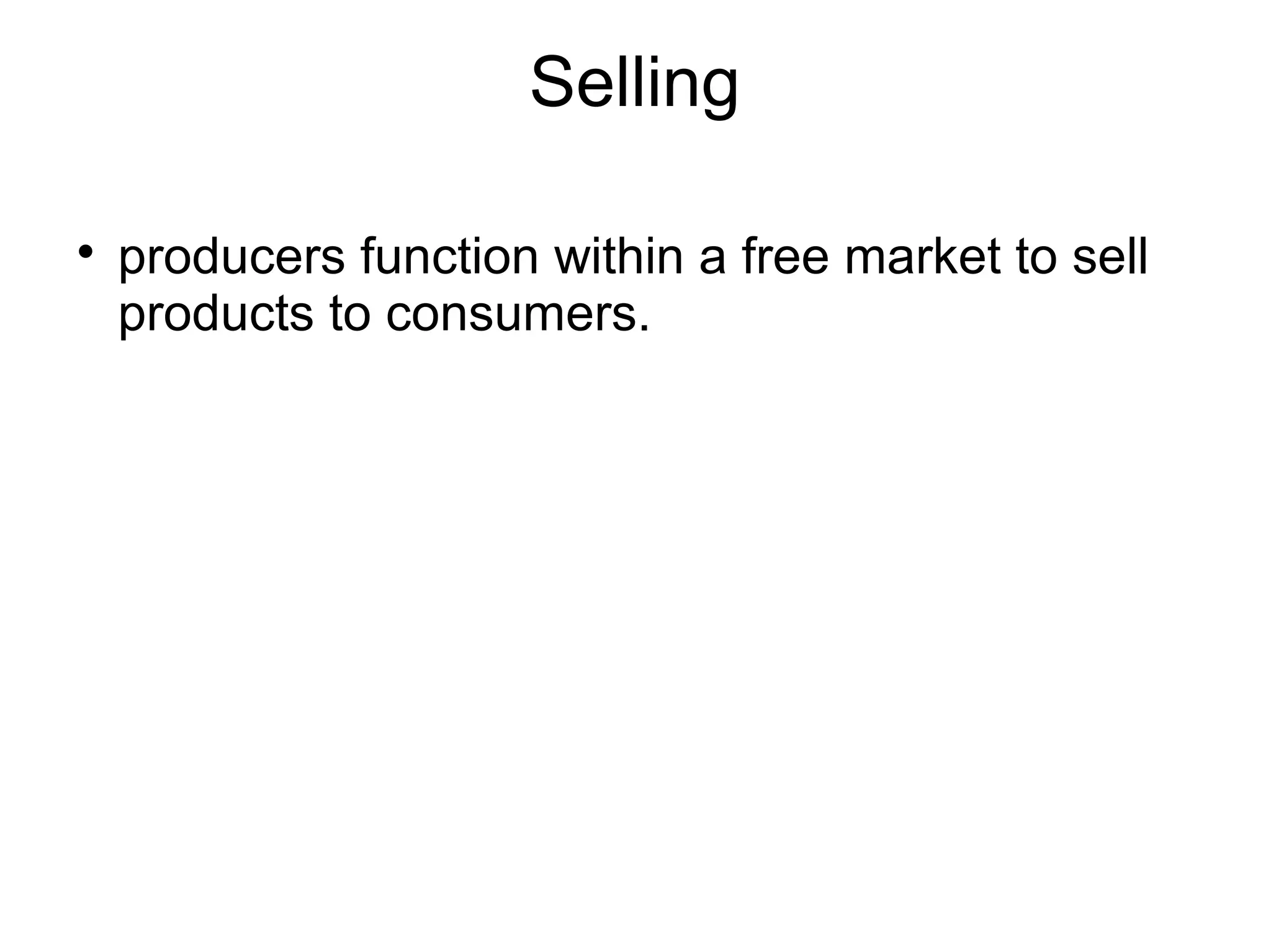Selling

producers function within a free market to sell
products to consumers.
 