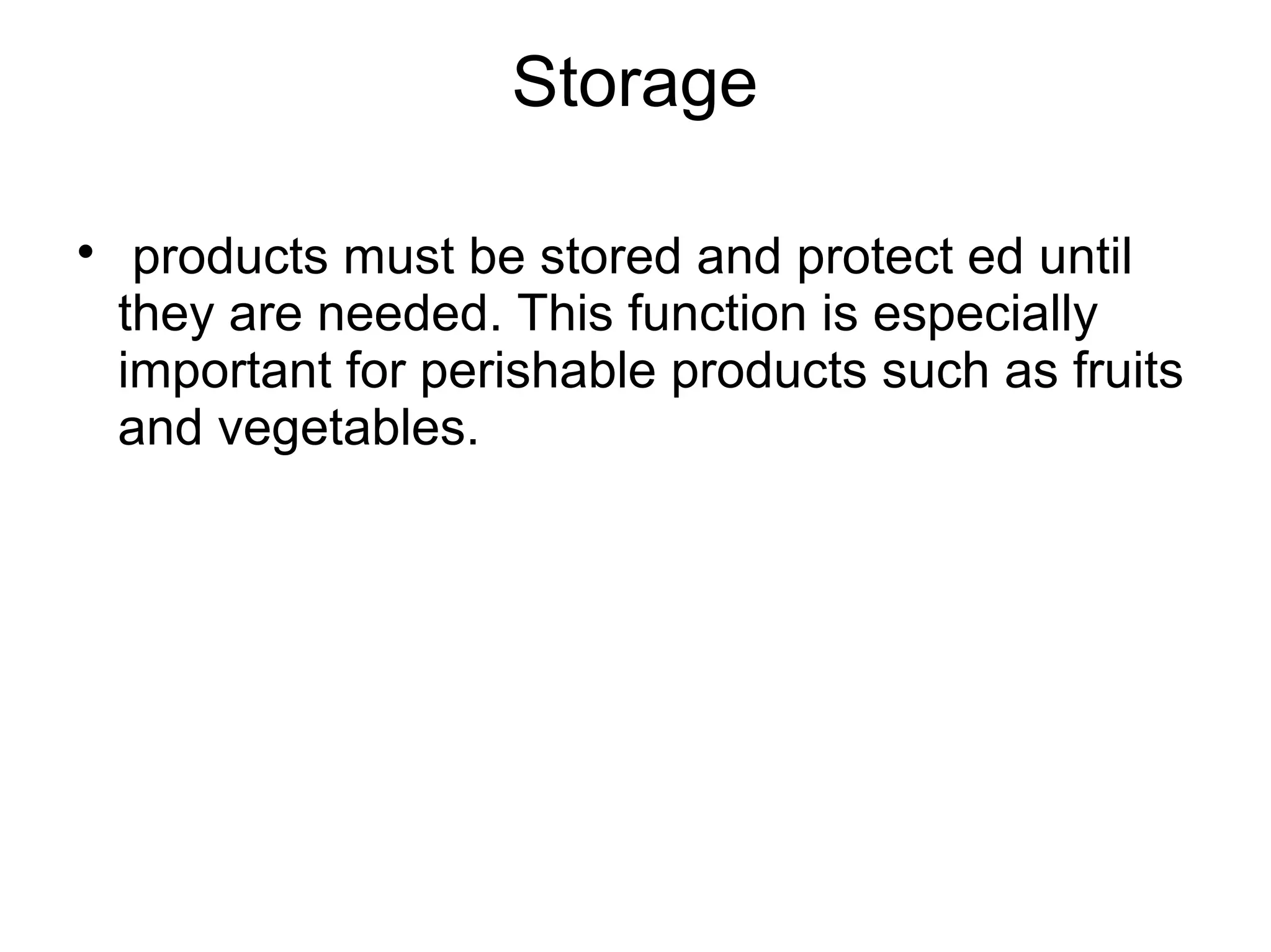 Storage

products must be stored and protect ed until
they are needed. This function is especially
important for perishable products such as fruits
and vegetables.
 