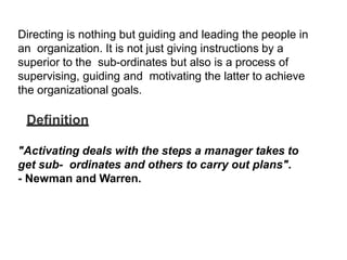 Directing is nothing but guiding and leading the people in
an organization. It is not just giving instructions by a
superi...