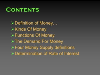 Contents <ul><li>Definition of Money… </li></ul><ul><li>Kinds Of Money </li></ul><ul><li>Functions Of Money </li></ul><ul>...